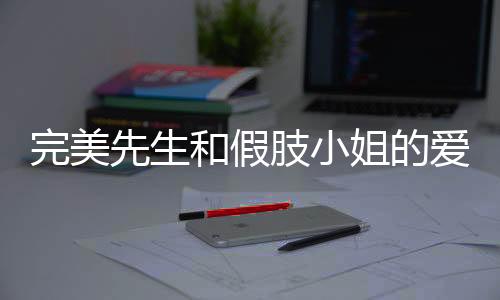 完美先生和假肢小姐的爱情